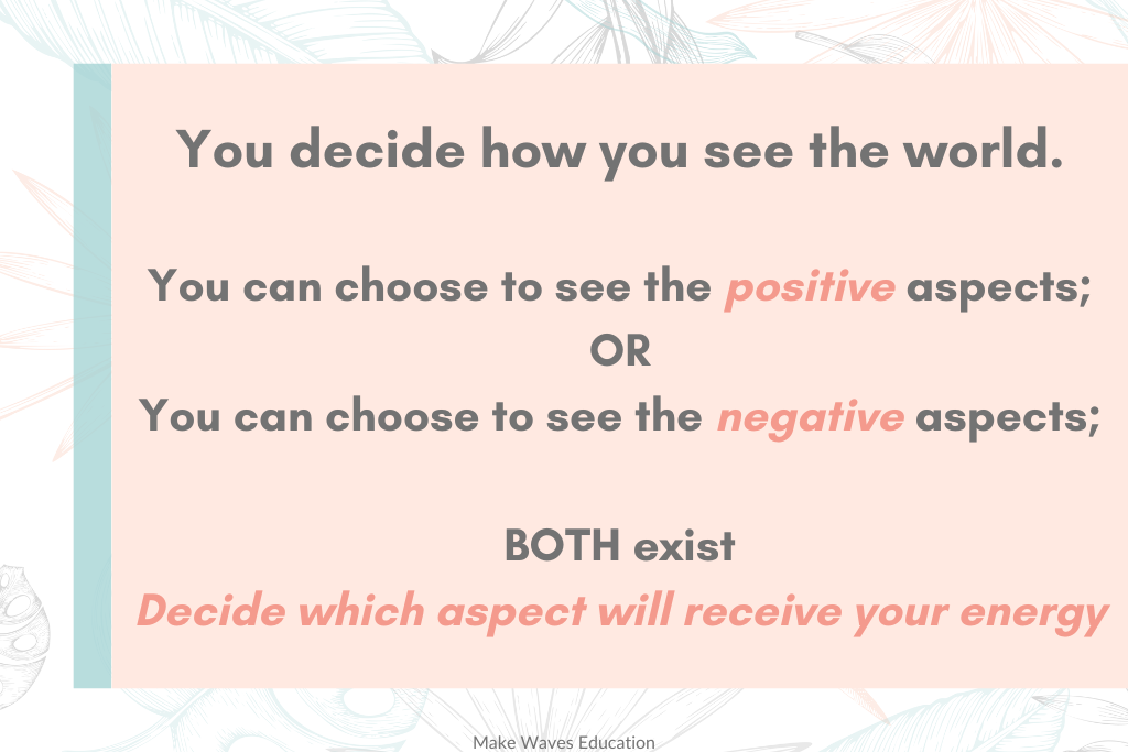 You get to decide to focus on the positive or negative aspects of life