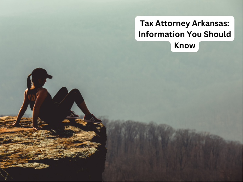 Tax Attorney Arkansas: Information You Should Know