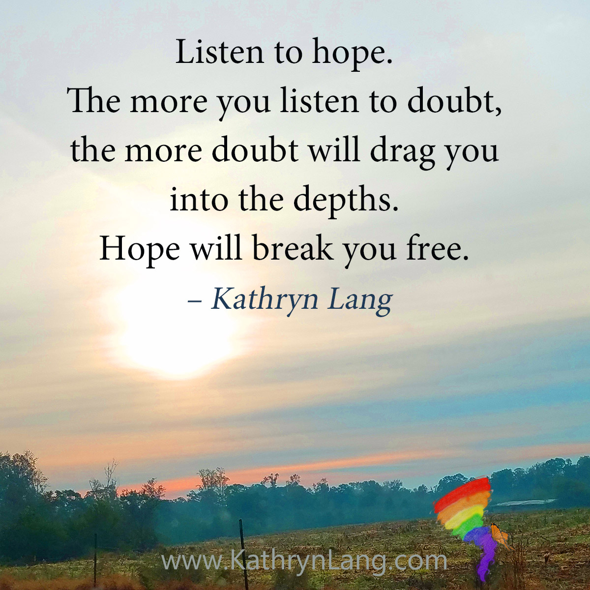 #QuoteoftheDay

Listen to hope. 
The more you listen to doubt, 
the more it will drag you 
into the depths. 
Hope will break you free.
- Kathryn Lang