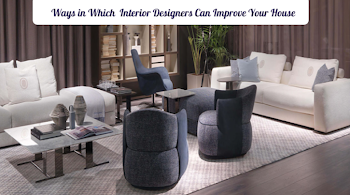  Ways in Which  Interior Designers Can Improve Your House
