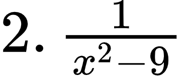 {"font":{"family":"Arial","size":12,"color":"#000000"},"code":"$2.\\,\\frac{1}{x^{2}-9}$","id":"1-0-0-0-1-0","type":"$","ts":1601111318685,"cs":"p/OBnu7jDDywErxZZWS/LA==","size":{"width":60,"height":25}}