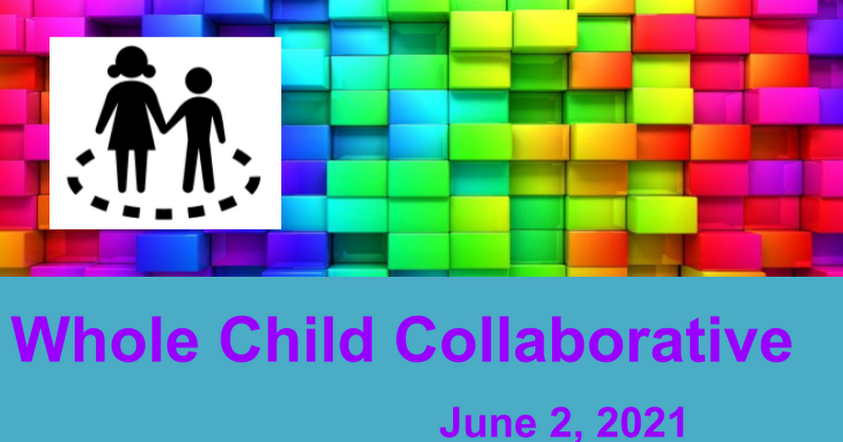 June 2021 Whole Child Collaborative Presentation 6.2.2021.pptx