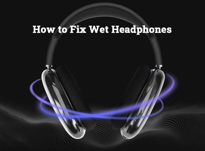 How to Fix Wet Headphones