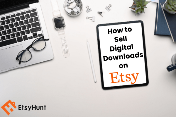 How to Sell Digital Downloads On Etsy