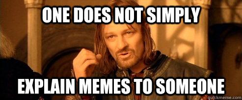 One does not simply Explain memes to someone - One Does Not Simply ...