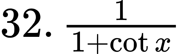 {"type":"$","font":{"size":14.5,"color":"#000000","family":"Arial"},"id":"1-2-1-1-1-1-1-1-1-1-1-1-1-1-1-2-1-1-1-1-1-1-1-1-1-1-1-1-1-1-1-0","code":"$32.\\,\\frac{1}{1+\\cot x}$","ts":1600249162563,"cs":"FxPCdUVcUi00uu/+9fV4Jw==","size":{"width":105,"height":32}}