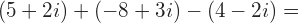 (5+2i)+(-8+3i)-(4-2i)=