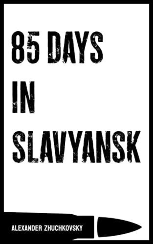 85 Days in Slavyansk eBook : Zhuchkovsky, Alexander, Nimitz, Peter:  Amazon.co.uk: Books