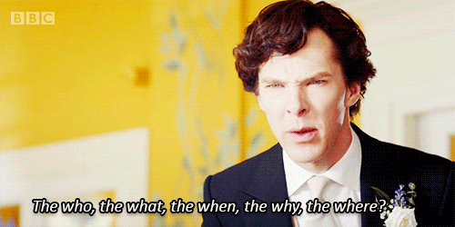 A gif of Benedict Cumberbatch looking puzzled and saying: "The who, the what, the when, the why, the where?"