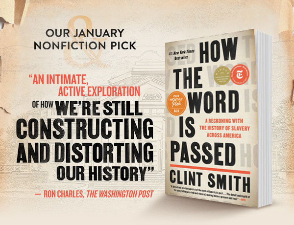 Our January Nonfiction Pick: How The Word Is Passed: A Reckoning with the History of Slavery Across America by Clint Smith | ''An intimate, active exploration of how we're still constructing and disorting our history.'' —Ron Charles, <em>The Washington Post</em>