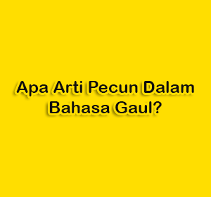 Apa Arti Pecun Dalam Bahasa Gaul