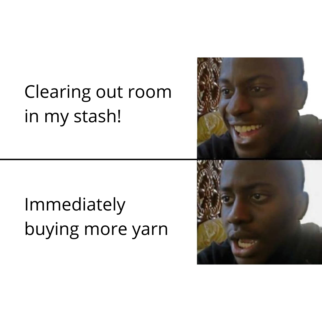 An excited face saying "Clearing out room in my stash!. Then, a disappointed face saying "Immediately buying more yarn" meme