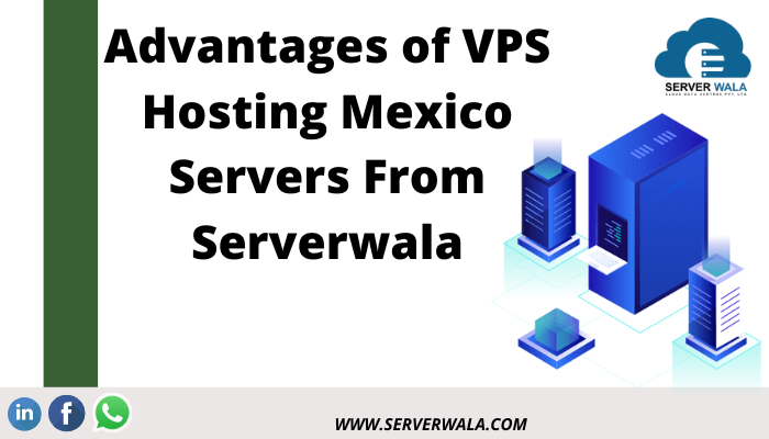 Advantages of VPS Hosting Mexico Servers From Serverwala
