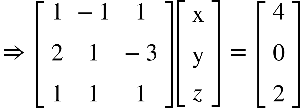 <math xmlns="http://www.w3.org/1998/Math/MathML"><mo>&#x21D2;</mo><mo>&#xA0;</mo><mfenced open="[" close="]"><mtable><mtr><mtd><mn>1</mn></mtd><mtd><mo>-</mo><mn>1</mn></mtd><mtd><mn>1</mn></mtd></mtr><mtr><mtd><mn>2</mn></mtd><mtd><mn>1</mn></mtd><mtd><mo>-</mo><mn>3</mn></mtd></mtr><mtr><mtd><mn>1</mn></mtd><mtd><mn>1</mn></mtd><mtd><mn>1</mn></mtd></mtr></mtable></mfenced><mfenced open="[" close="]"><mtable><mtr><mtd><mi mathvariant="normal">x</mi></mtd></mtr><mtr><mtd><mi mathvariant="normal">y</mi></mtd></mtr><mtr><mtd><mi>z</mi></mtd></mtr></mtable></mfenced><mo>&#xA0;</mo><mo>=</mo><mo>&#xA0;</mo><mfenced open="[" close="]"><mtable><mtr><mtd><mn>4</mn></mtd></mtr><mtr><mtd><mn>0</mn></mtd></mtr><mtr><mtd><mn>2</mn></mtd></mtr></mtable></mfenced></math>