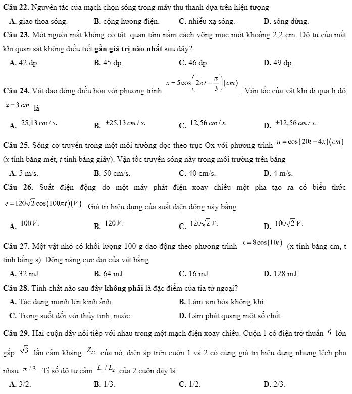 ột vật nhỏ có khối lượng 100 g dao động theo phương trình  (x tính bằng cm, t tính bằng s). Động năng cực đại của vật bằng 	A. 32 mJ.	B. 64 mJ.	C. 16 mJ.	D. 128 mJ. Câu 28. Tính chất nào sau đây không phải là đặc điểm của tia tử ngoại? 	A. Tác dụng mạnh lên kính ảnh.	B. Làm ion hóa không khí. 	C. Trong suốt đối với thủy tinh, nước.	D. Làm phát quang một số chất. Câu 29. Hai cuộn dây nối tiếp với nhau trong một mạch điện xoay chiều. Cuộn 1 có điện trở thuần  lớn gấp  lần cảm kháng  của nó, điện áp trên cuộn 1 và 2 có cùng giá trị hiệu dụng nhưng lệch pha nhau . Tỉ số độ tự cảm  của 2 cuộn dây là