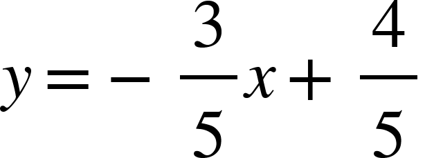 {"mathml":"<math style=\"font-family:stix;font-size:16px;\" xmlns=\"http://www.w3.org/1998/Math/MathML\"><mstyle mathsize=\"16px\"><mi>y</mi><mo>=</mo><mo>-</mo><mfrac><mn>3</mn><mn>5</mn></mfrac><mi>x</mi><mo>+</mo><mfrac><mn>4</mn><mn>5</mn></mfrac></mstyle></math>","truncated":false}