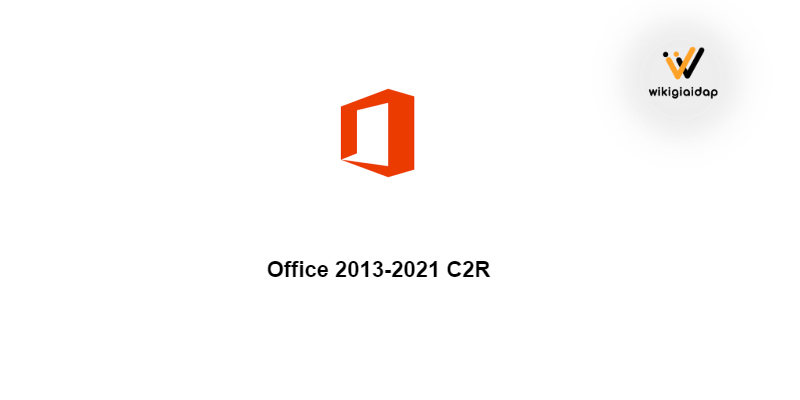 Giới thiệu về Office 2013-2021 C2R 