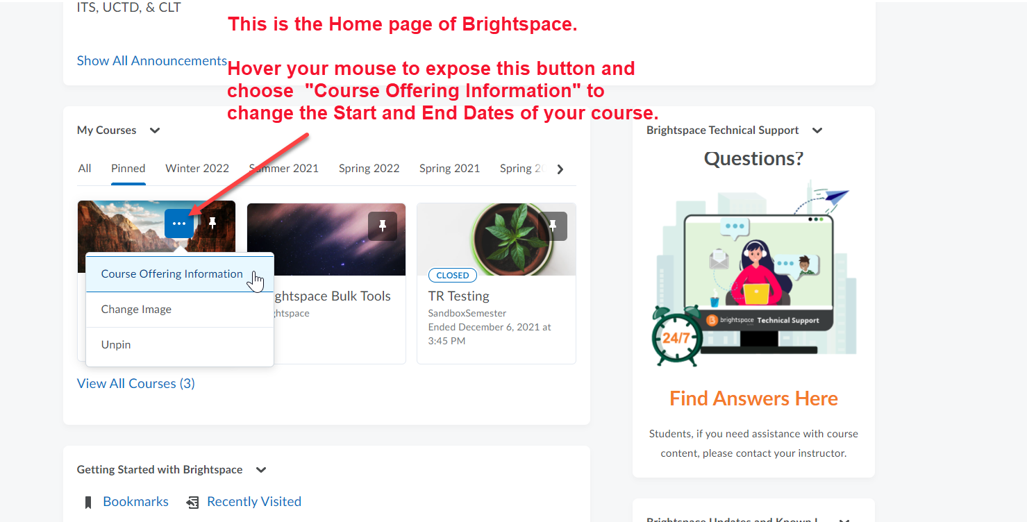 This is an image of the home page in Brightspace. Hover your mouse over a course in the My Courses widget to make the button with three dots appear. Click it and then click on Course Offering Information to change the start and end dates of your course.