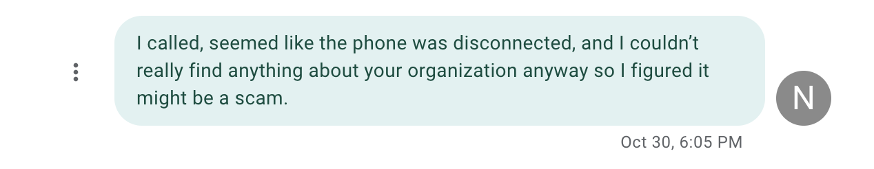 i called seemed like the phone was disconnected, and i couldn't really find anything about your organization anyway so i figured it might be a scam