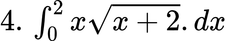 {"code":"$4.\\,\\int_{0}^{2}x{\\sqrt[]{x+2}}.dx$","type":"$","id":"4-0-1-1-1-0","font":{"family":"Arial","size":10,"color":"#000000"},"ts":1602241801561,"cs":"eVVXijeFK1Z52FbqBu/QHA==","size":{"width":120,"height":21}}