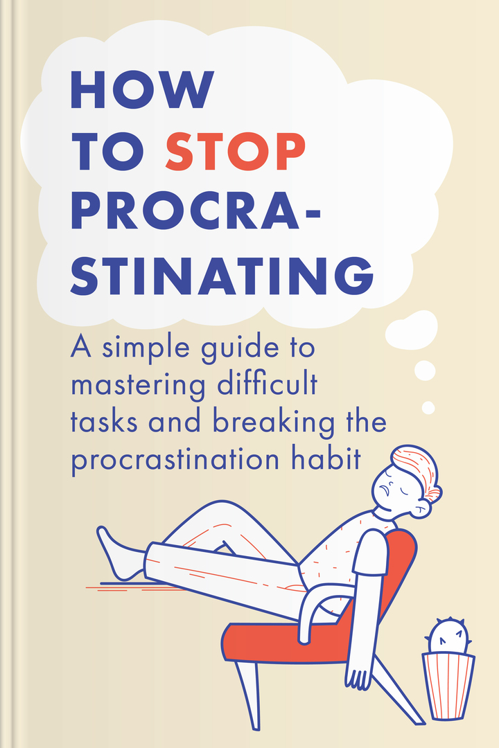 How to Stop Procrastinating: A Simple Guide to Mastering Difficult Tasks  and Breaking the Procrastination Habit • Headway