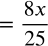 <math xmlns="http://www.w3.org/1998/Math/MathML" display="block" data-is-equatio="1" data-latex="=\dfrac{8x}{25}"><mo>=</mo><mstyle displaystyle="true" scriptlevel="0"><mfrac><mrow><mn>8</mn><mi>x</mi></mrow><mn>25</mn></mfrac></mstyle></math>