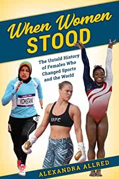 When Women Stood: The Untold History of Females Who Changed Sports and the World: Allred, Alexandra: 9781538171349: Amazon.com: Books