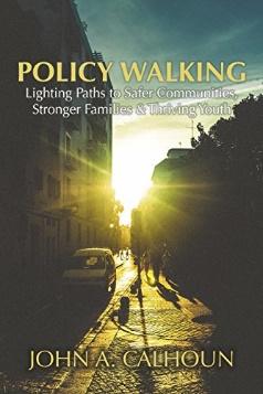 Policy Walking: Lighting Paths to Safer Communities, Stronger Families & Thriving Youth by [John A. Calhoun]