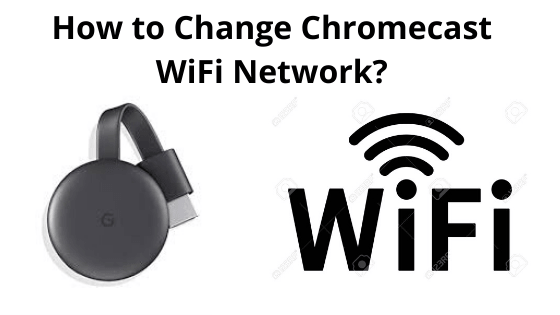 How to change the Chromecast WiFi network? - ExBulletin
