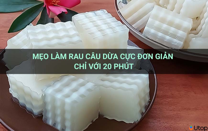 Mẹo làm rau câu dừa cực đơn giản chỉ với 20 phút