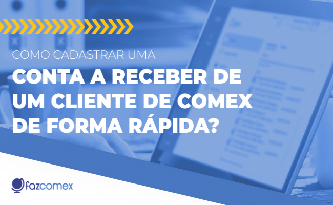 Como cadastrar uma conta a receber de um cliente de comex de forma rápida?