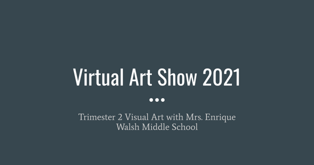 Walsh Middle School Virtual Art Show T2 with Mrs. Enrique