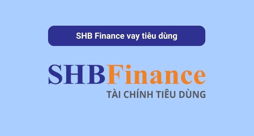 SHB Finance vay tiêu dùng là gì?