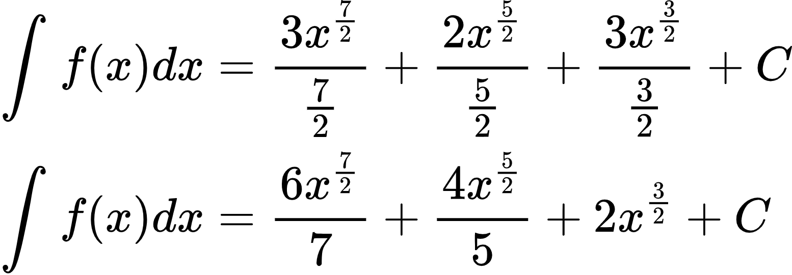 {"font":{"size":10,"color":"#000000","family":"Arial"},"type":"align*","id":"8-1-1-1-1-1-1-1-1-1-0","code":"\\begin{align*}\n{\\int_{}^{}f\\left(x\\right)dx}&={\\frac{3x^{\\frac{7}{2}}}{\\frac{7}{2}}+\\frac{2x^{\\frac{5}{2}}}{\\frac{5}{2}}+\\frac{3x^{\\frac{3}{2}}}{\\frac{3}{2}}+C}\\\\\n{\\int_{}^{}f\\left(x\\right)dx}&={\\frac{6x^{\\frac{7}{2}}}{7}+\\frac{4x^{\\frac{5}{2}}}{5}+2x^{\\frac{3}{2}}+C}\t\n\\end{align*}","ts":1599907391592,"cs":"yyZsps7Cld3sEzvSzh7uIw==","size":{"width":258,"height":89}}