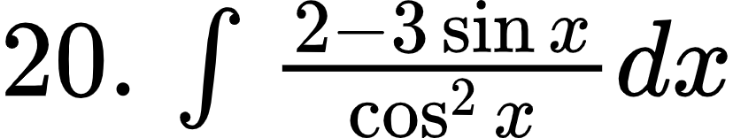 {"code":"$20.\\,\\int_{}^{}\\frac{2-3\\sin x}{\\cos ^{2}x}dx$","id":"5-0-1-0-1-0-1-0-1-0-1-1-1-1-0-1-1-1-1-0-1-1","font":{"family":"Arial","color":"#000000","size":12},"type":"$","ts":1599910382378,"cs":"xi/u7WSJ6sIIMWIihD2D2A==","size":{"width":137,"height":25}}