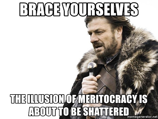 A still from Game of Thrones widely popularized as the "Brace Yourselves" meme. The text reads "Brace Yourselves. The Illusion of Meritocracy Is About To Be Shattered."