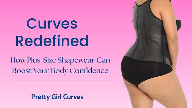 Curves Redefined: How Plus-Size Shapewear Can Boost Your Body Confidence
