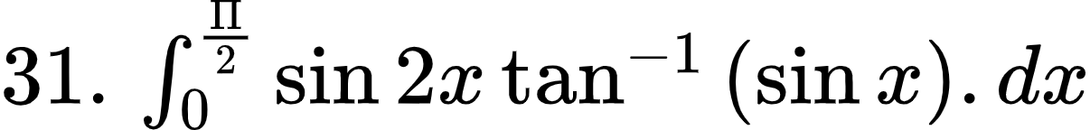 {"code":"$31.\\,\\int_{0}^{\\frac{\\Pi}{2}}\\sin2x\\tan^{-1}\\left(\\sin x\\right).dx$","id":"4-0-0-0-1-1-2-1-1-0-1-2-1-1-1-1-1-1-1-1-1-1-1-1-1-1-2-1-1-0-0","type":"$","font":{"color":"#000000","size":10,"family":"Arial"},"ts":1603019106220,"cs":"8LeGoY3vJmf8+xcmYPm4xg==","size":{"width":200,"height":24}}