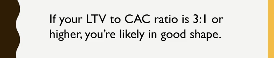 If your LTV to CAC ratio is 3:1 or higher, you're in good shape