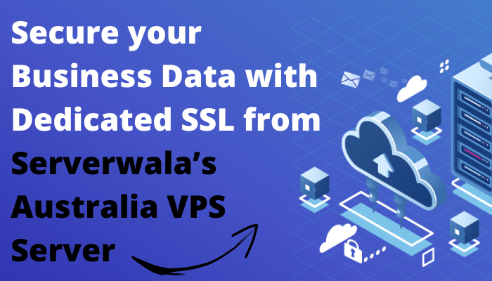 Secure your Business Data with Dedicated SSL from Serverwala’s Australia VPS Server