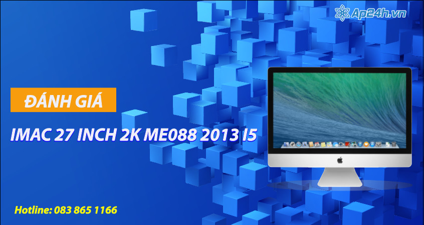 Đánh giá IMAC 27 INCH 2K ME088 2013 I5 3.2GHz/16/1TB Fusion Drive VGA 1GB