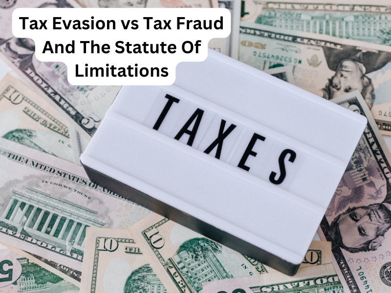 Tax Evasion vs Tax Fraud
And The Statute Of Limitations 