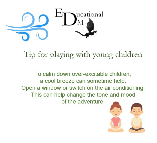 Tips for playing tabletop RPGs with young children

To calm down over-excitable children, a cool breeze can sometimes help.  Open a window or switch on the air conditioning.  This can help change the tone or mood of the adventure.