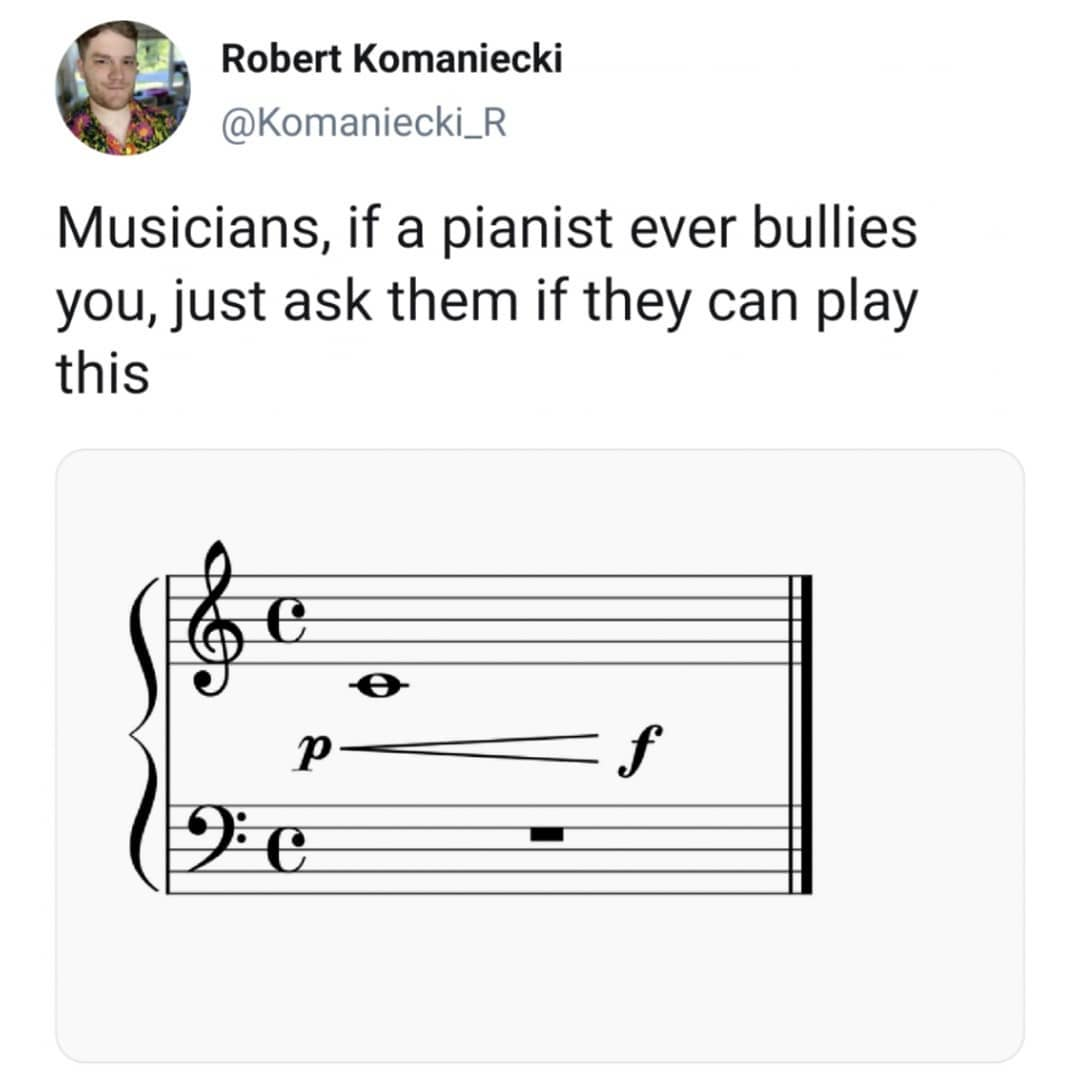 Twitter screencap with image of middle C whole note on grand staff with crescendo from piano to forte. Text by @Komaniecki_R (Robert Komaniecki): Musicians, if a pianist ever bullies you, just ask them if they can play this.