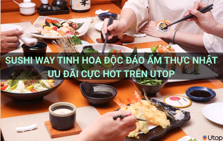 Sushi way tinh hoa độc đáo ẩm thực Nhật ưu đãi cực hot trên Utop
