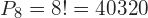 \displaystyle P_{8}= 8!=  40320