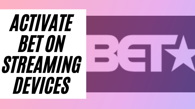 Activate BET TV On Roku, Fire TV, Apple, Android, Chromecast
