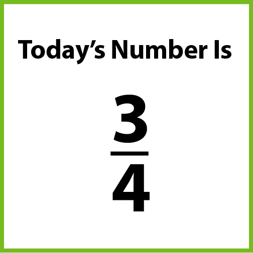 Today's number is 3-fourths.