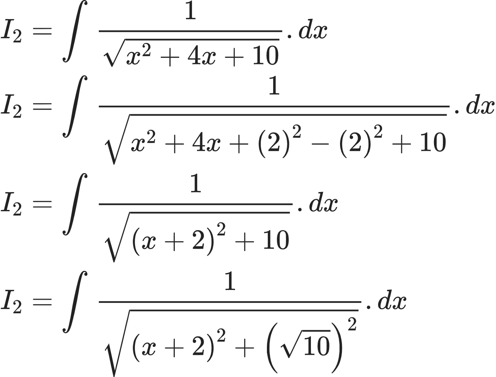 {"font":{"family":"Arial","color":"#222222","size":10},"type":"align*","id":"8-1-1-1-1-1-1-1","code":"\\begin{align*}\n{I_{2}}&={\\int_{}^{}\\frac{1}{{\\sqrt[]{x^{2}+4x+10}}}.dx}\\\\\n{I_{2}}&={\\int_{}^{}\\frac{1}{{\\sqrt[]{x^{2}+4x+\\left(2\\right)^{2}-\\left(2\\right)^{2}+10}}}.dx}\\\\\n{I_{2}}&={\\int_{}^{}\\frac{1}{{\\sqrt[]{\\left(x+2\\right)^{2}+10}}}.dx}\\\\\n{I_{2}}&={\\int_{}^{}\\frac{1}{{\\sqrt[]{\\left(x+2\\right)^{2}+\\left({\\sqrt[]{10}}\\right)^{2}}}}.dx}\t\n\\end{align*}","ts":1601040239765,"cs":"zqOouM+7eg6g207ml84rWQ==","size":{"width":280,"height":212}}