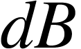 <math xmlns="http://www.w3.org/1998/Math/MathML"><mi>d</mi><mi>B</mi></math>